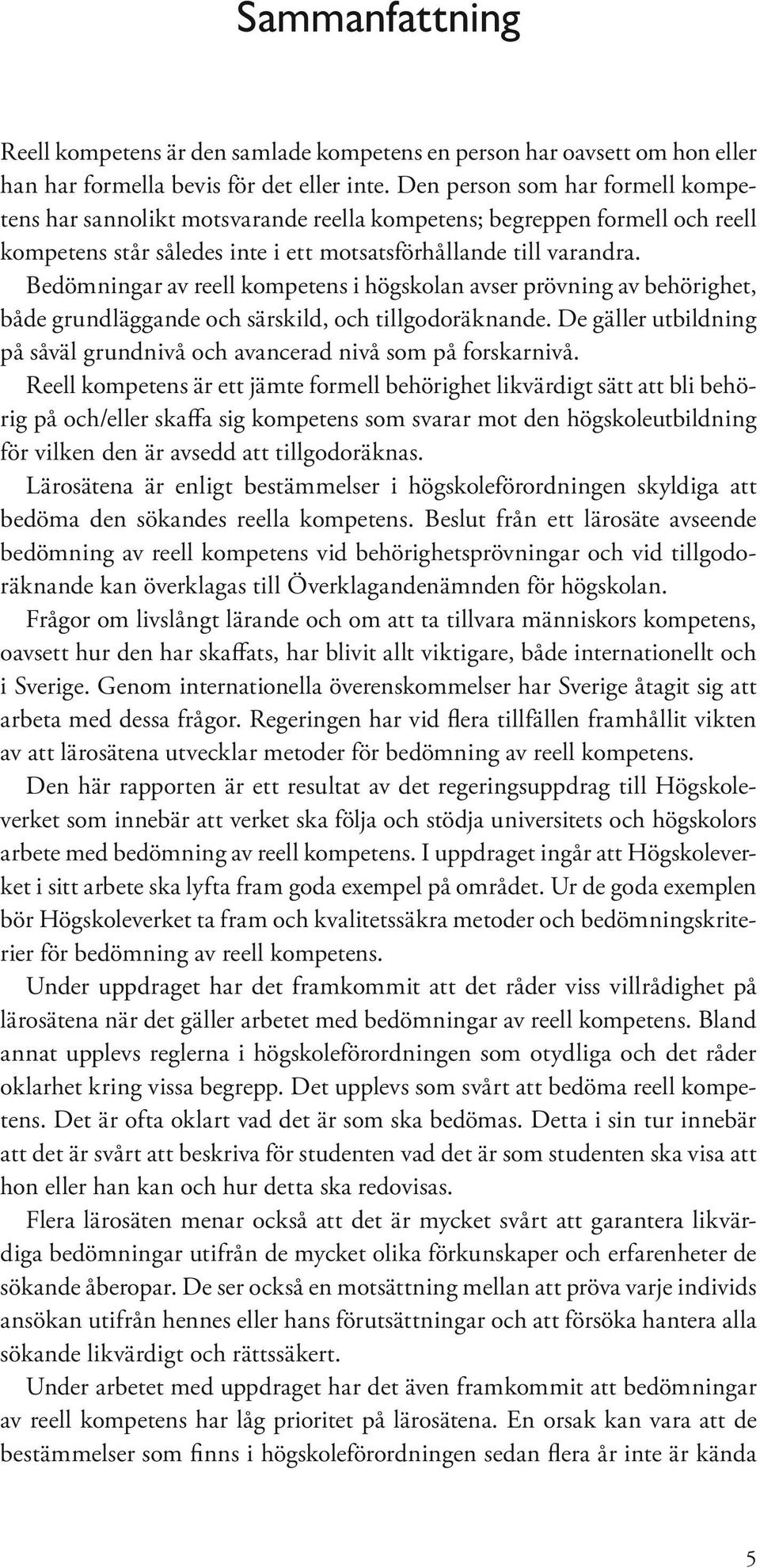 Bedömningar av reell kompetens i högskolan avser prövning av behörighet, både grundläggande och särskild, och tillgodoräknande.