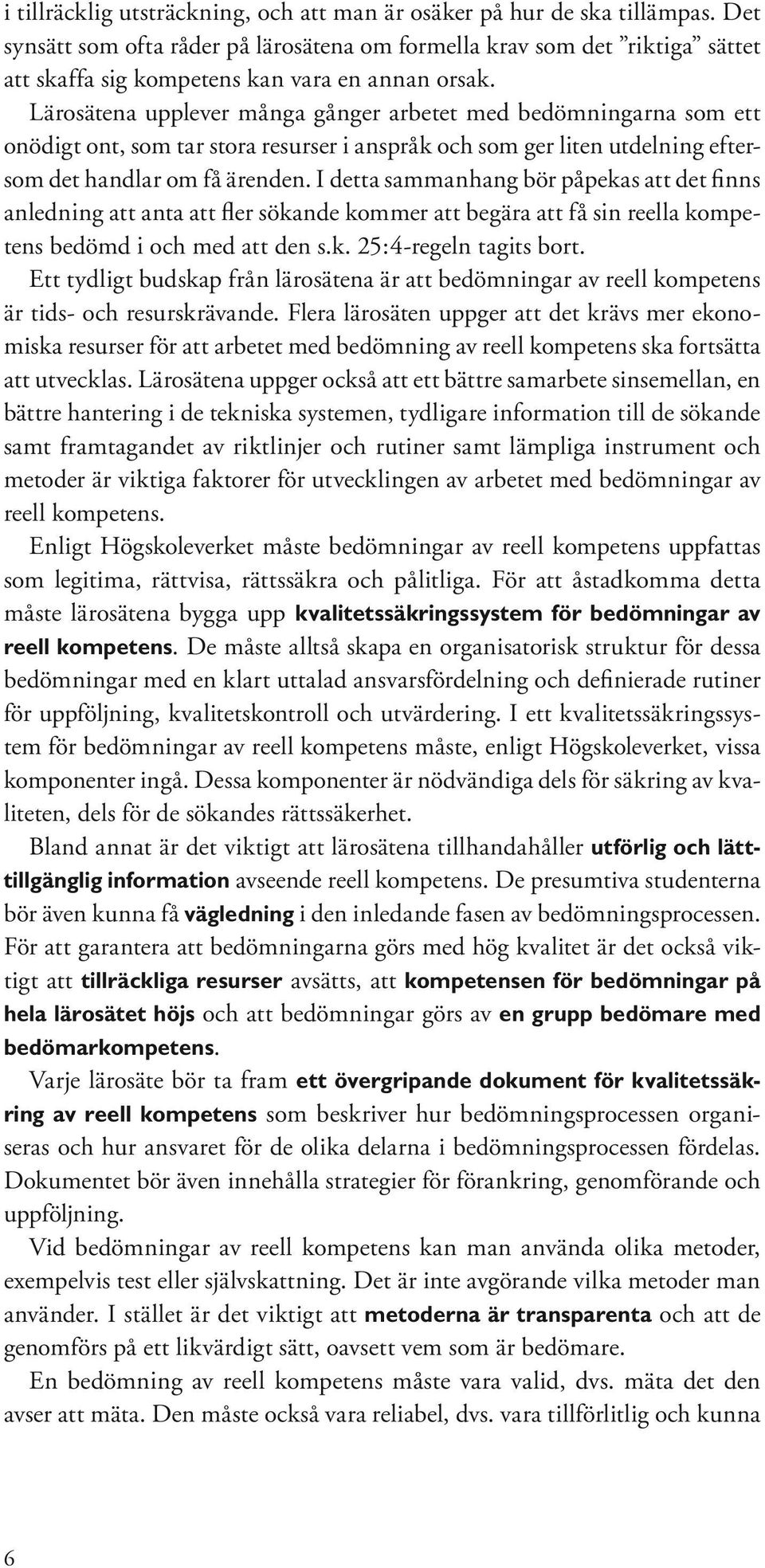 Lärosätena upplever många gånger arbetet med bedömningarna som ett onödigt ont, som tar stora resurser i anspråk och som ger liten utdelning eftersom det handlar om få ärenden.