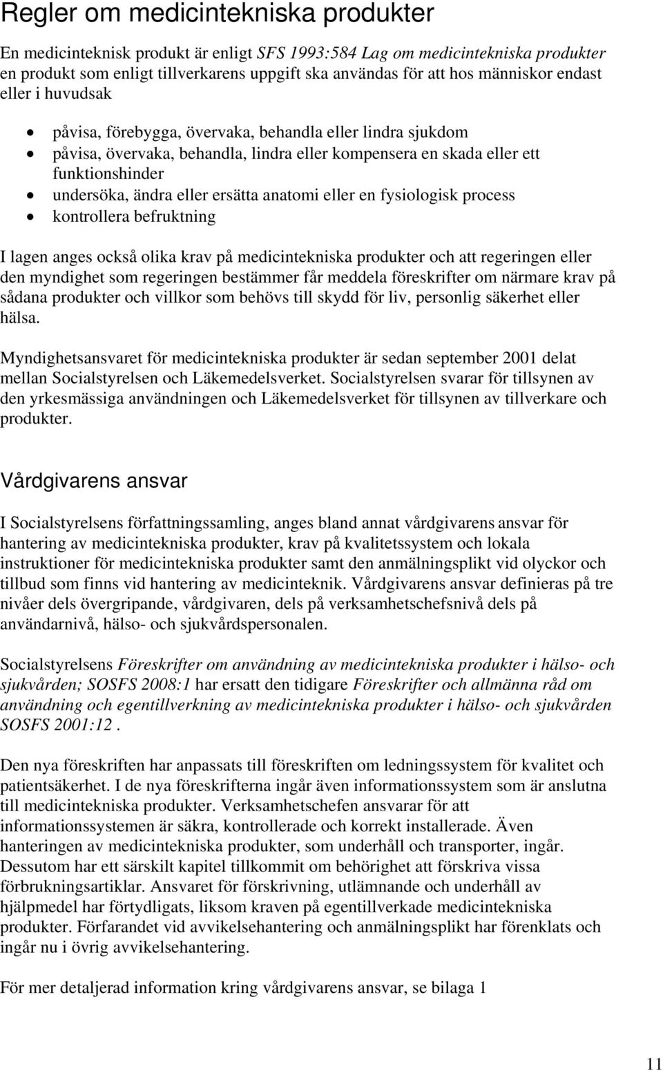 ersätta anatomi eller en fysiologisk process kontrollera befruktning I lagen anges också olika krav på medicintekniska produkter och att regeringen eller den myndighet som regeringen bestämmer får