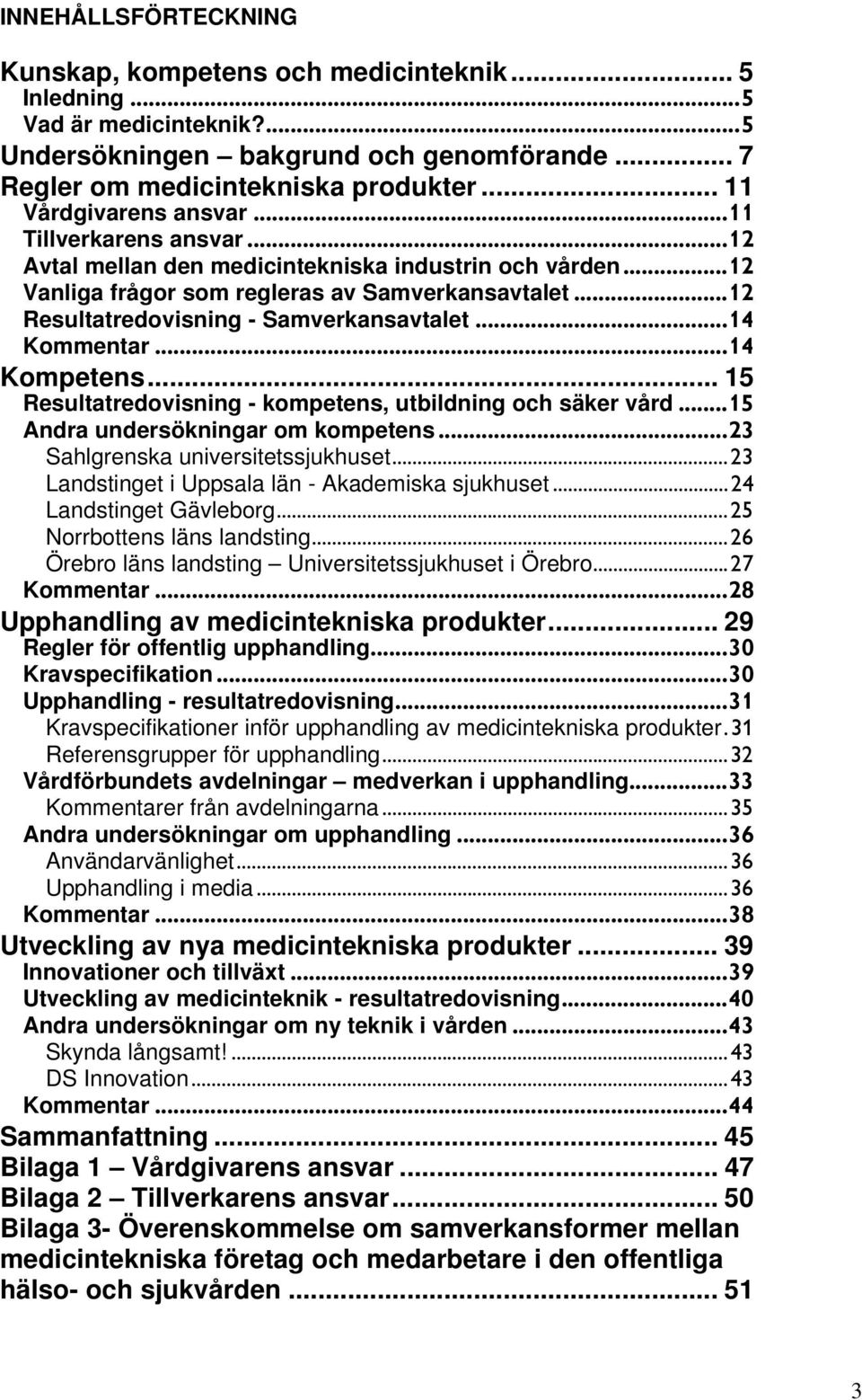 ..12 Resultatredovisning - Samverkansavtalet...14 Kommentar...14 Kompetens... 15 Resultatredovisning - kompetens, utbildning och säker vård...15 Andra undersökningar om kompetens.