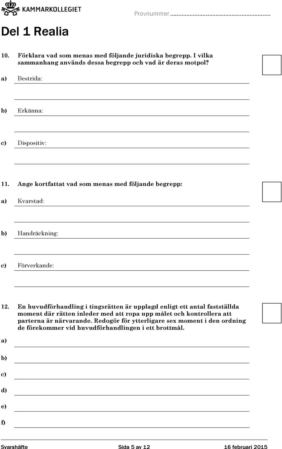 En huvudförhandling i tingsrätten är upplagd enligt ett antal fastställda moment där rätten inleder med att ropa upp målet och kontrollera att