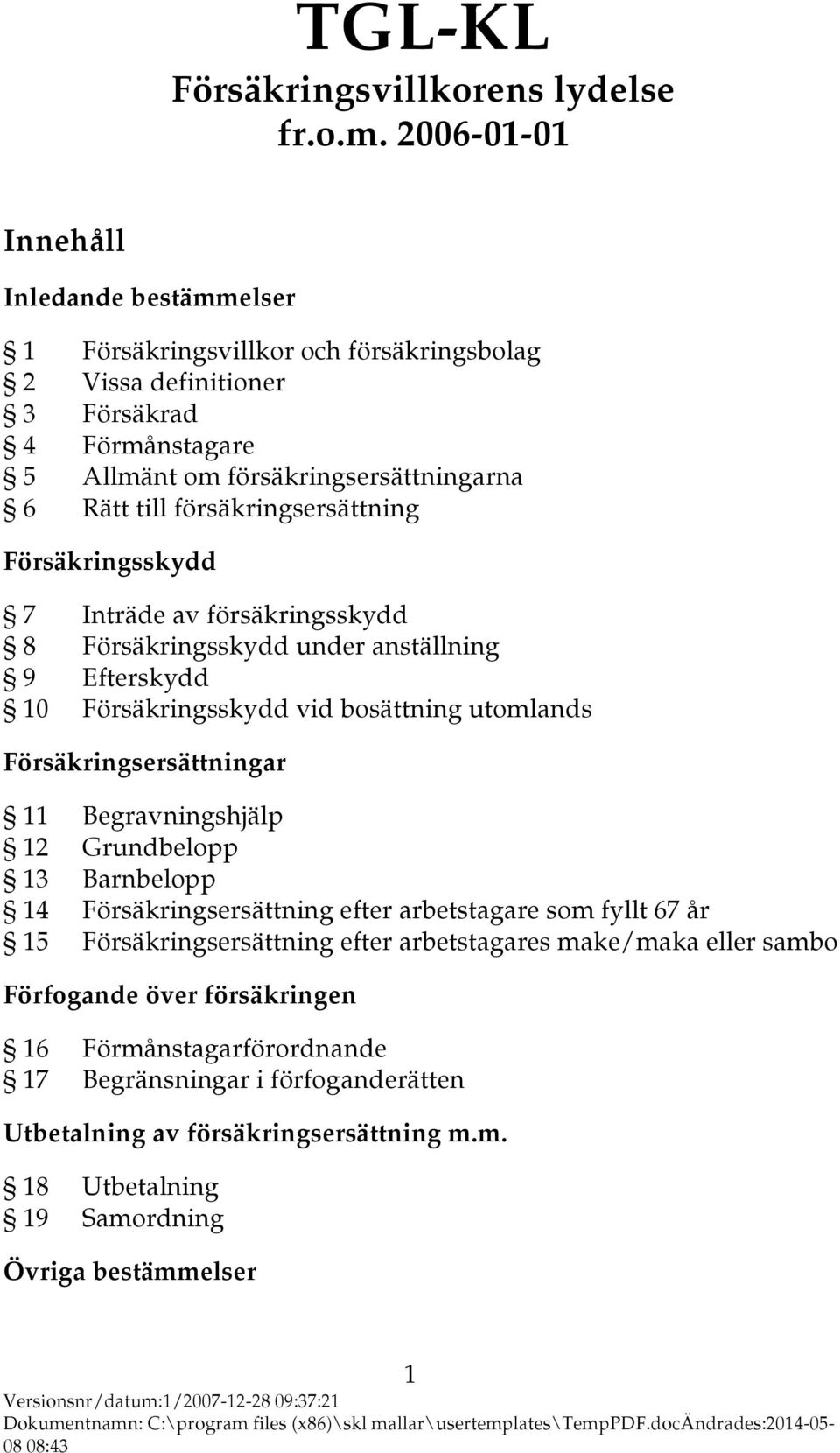 försäkringsersättning Försäkringsskydd 7 Inträde av försäkringsskydd 8 Försäkringsskydd under anställning 9 Efterskydd 10 Försäkringsskydd vid bosättning utomlands Försäkringsersättningar 11