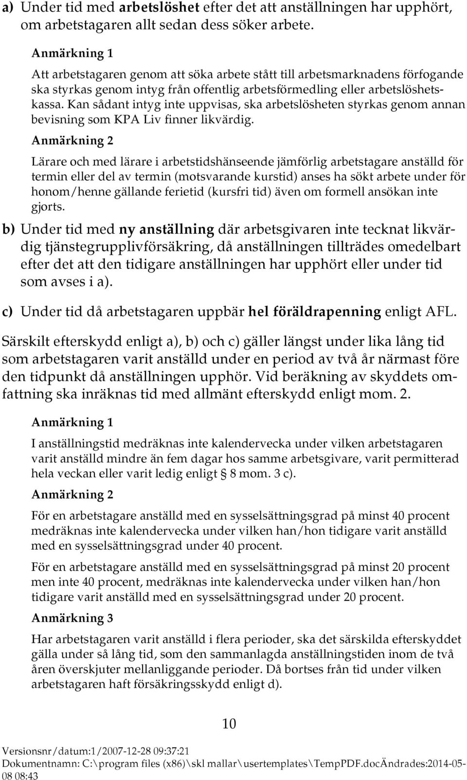 Kan sådant intyg inte uppvisas, ska arbetslösheten styrkas genom annan bevisning som KPA Liv finner likvärdig.