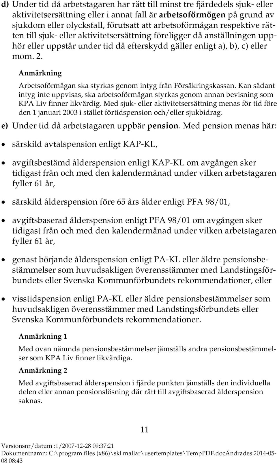 Anmärkning Arbetsoförmågan ska styrkas genom intyg från Försäkringskassan. Kan sådant intyg inte uppvisas, ska arbetsoförmågan styrkas genom annan bevisning som KPA Liv finner likvärdig.