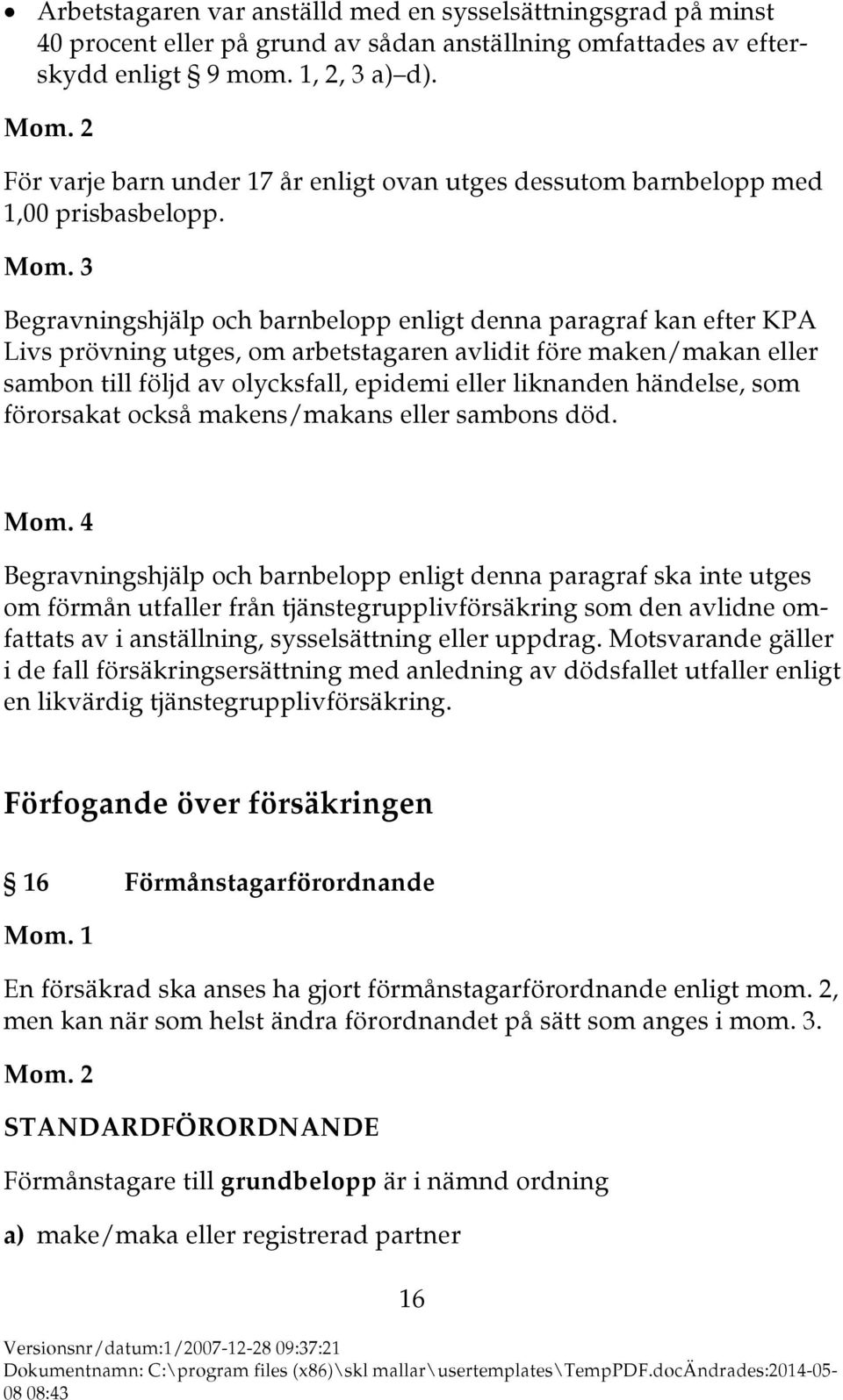 3 Begravningshjälp och barnbelopp enligt denna paragraf kan efter KPA Livs prövning utges, om arbetstagaren avlidit före maken/makan eller sambon till följd av olycksfall, epidemi eller liknanden