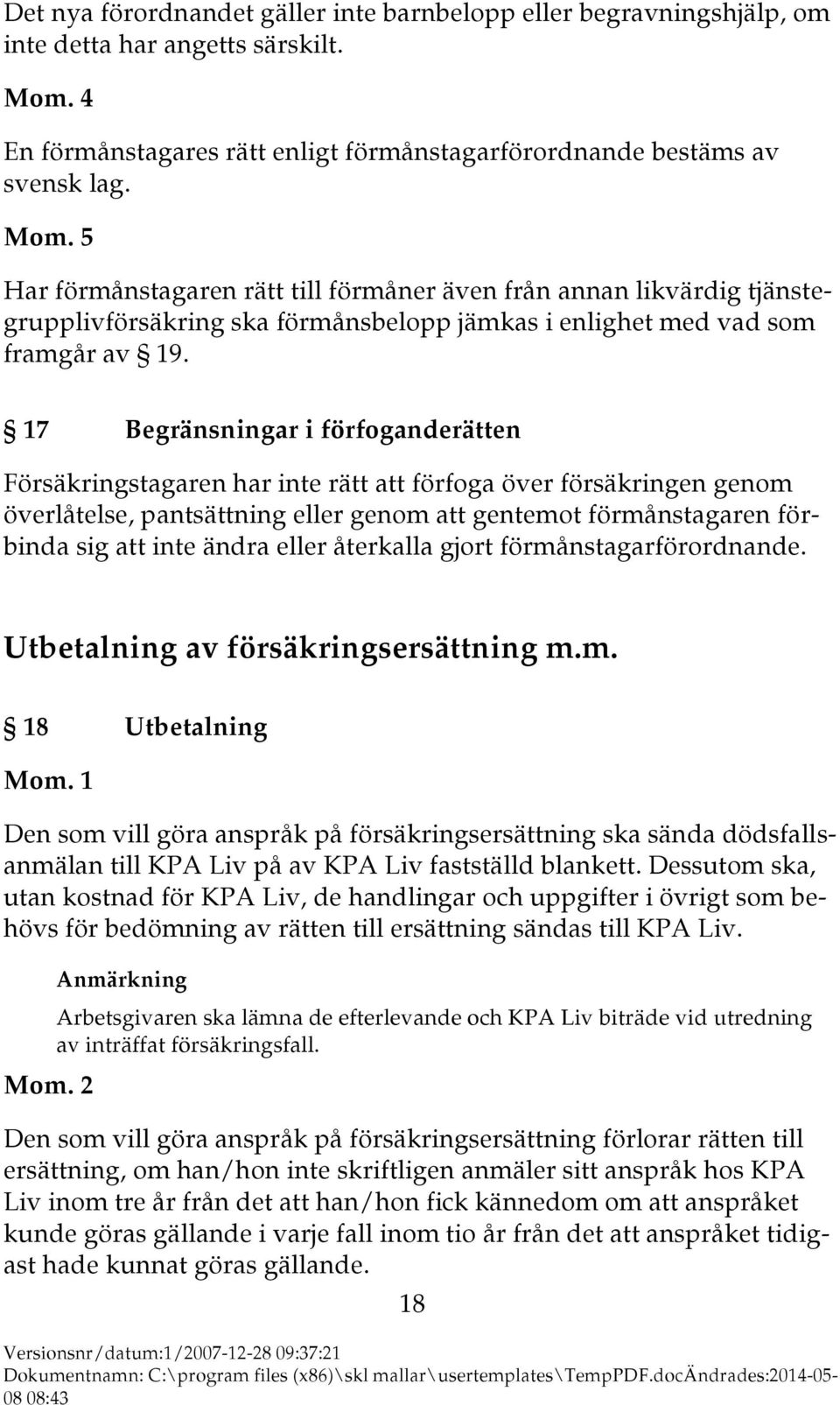 5 Har förmånstagaren rätt till förmåner även från annan likvärdig tjänstegrupplivförsäkring ska förmånsbelopp jämkas i enlighet med vad som framgår av 19.