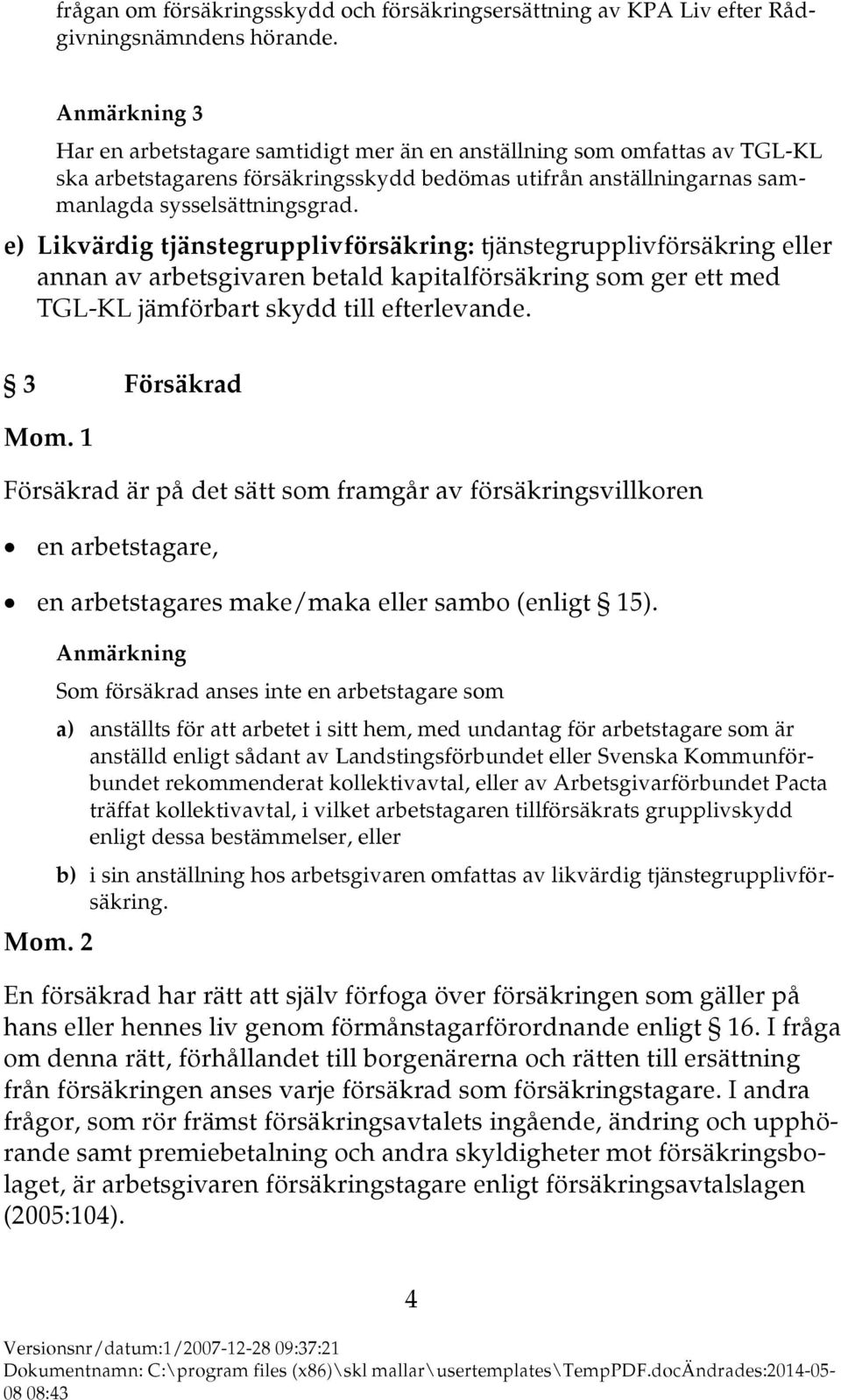 e) Likvärdig tjänstegrupplivförsäkring: tjänstegrupplivförsäkring eller annan av arbetsgivaren betald kapitalförsäkring som ger ett med TGL-KL jämförbart skydd till efterlevande.