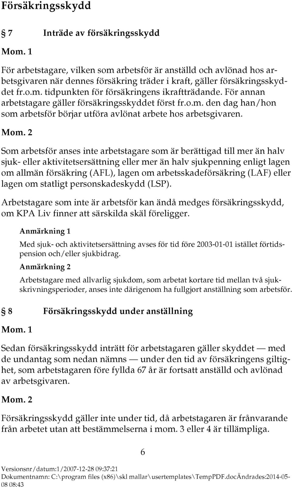 Som arbetsför anses inte arbetstagare som är berättigad till mer än halv sjuk- eller aktivitetsersättning eller mer än halv sjukpenning enligt lagen om allmän försäkring (AFL), lagen om