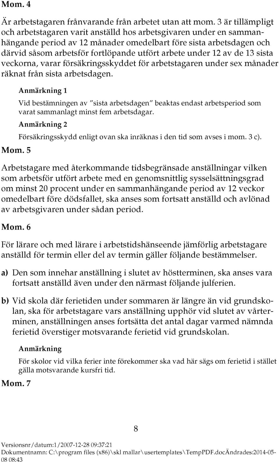 under 12 av de 13 sista veckorna, varar försäkringsskyddet för arbetstagaren under sex månader räknat från sista arbetsdagen. Mom.