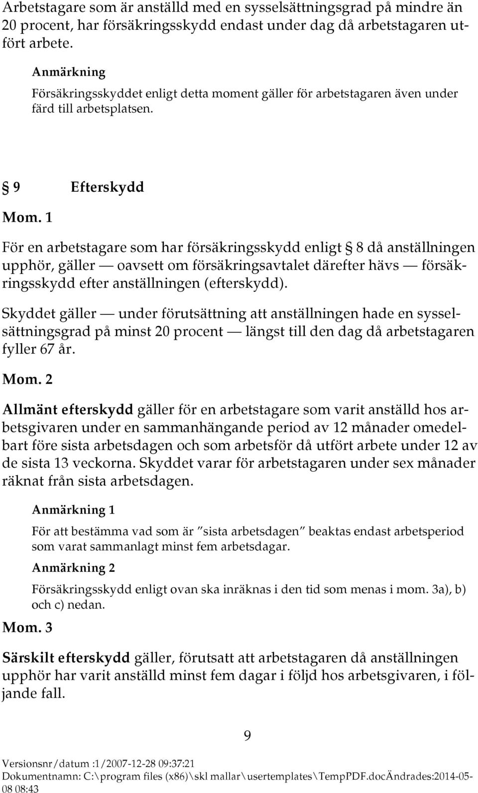 9 Efterskydd För en arbetstagare som har försäkringsskydd enligt 8 då anställningen upphör, gäller oavsett om försäkringsavtalet därefter hävs försäkringsskydd efter anställningen (efterskydd).