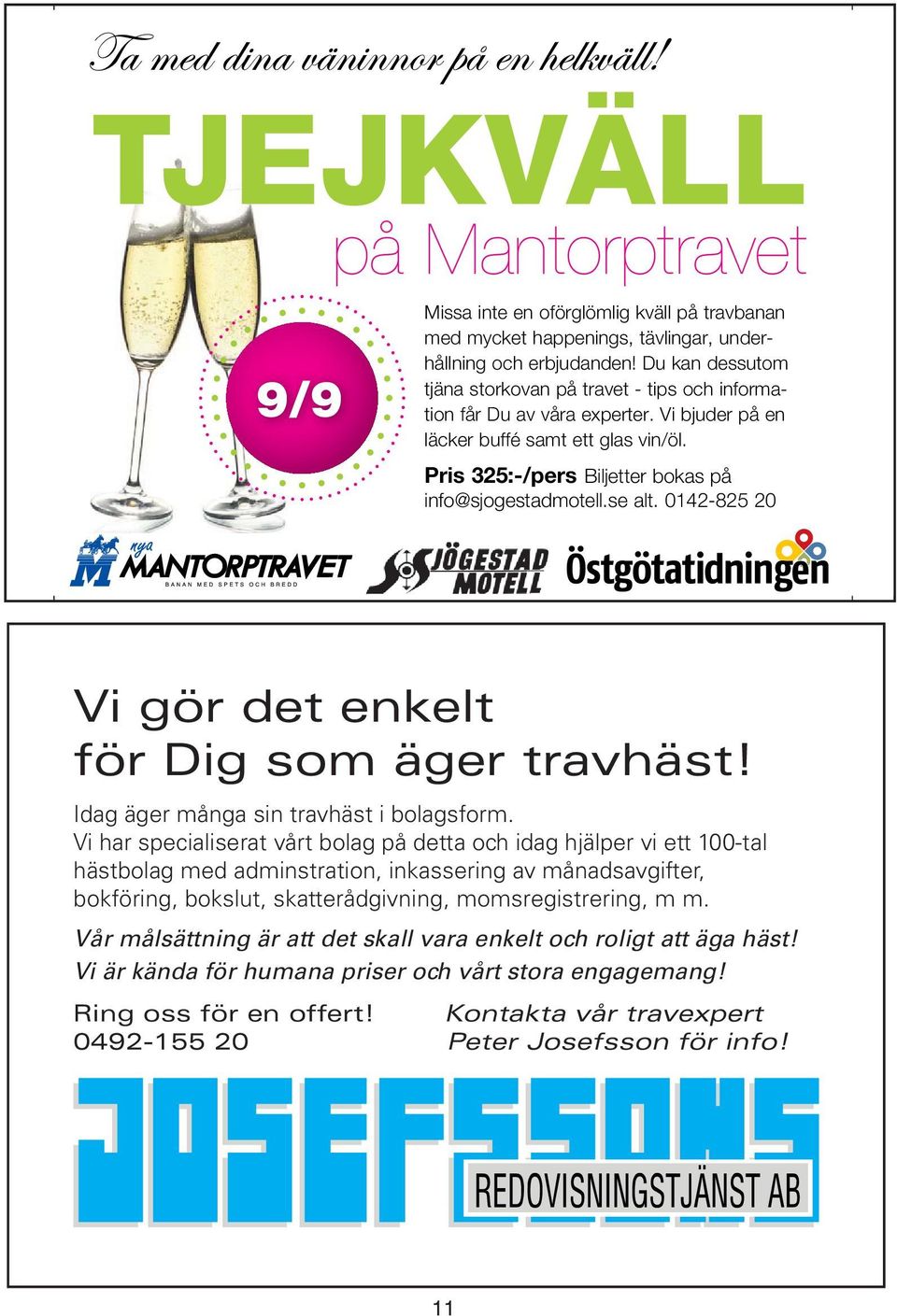 se alt. 0142-825 20 Vi gör det enkelt för Dig som äger travhäst! Idag äger många sin travhäst i bolagsform.