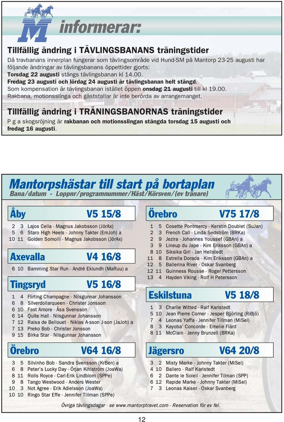 Som kompensation är tävlingsbanan istället öppen onsdag 21 augusti till kl 19.00. Rakbana, motionsslinga och gäststallar är inte berörda av arrangemanget.