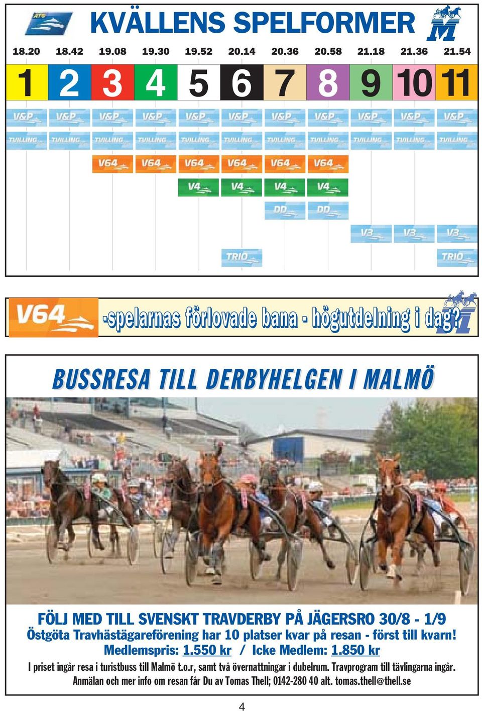 BUSSRESA TILL DERBYHELGEN I MALMÖ FÖLJ MED TILL SVENSKT TRAVDERBY PÅ JÄGERSRO 30/8-1/9 Östgöta Travhästägareförening har 10 platser kvar på resan