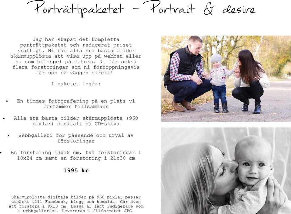 I paketet ingår: En timmes fotografering på en plats vi bestämmer tillsammans Alla era bästa bilder skärmupplösta (960 pixlar) digitalt på CD-skiva Webbgalleri för påseende och urval av