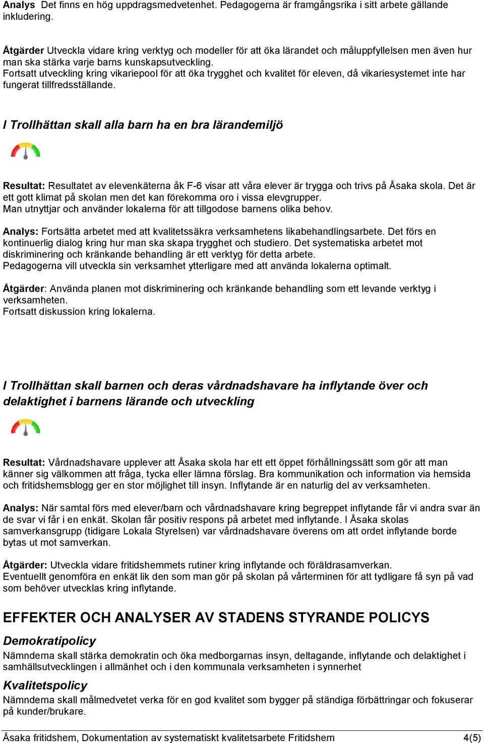 Fortsatt utveckling kring vikariepool för att öka trygghet och kvalitet för eleven, då vikariesystemet inte har fungerat tillfredsställande.