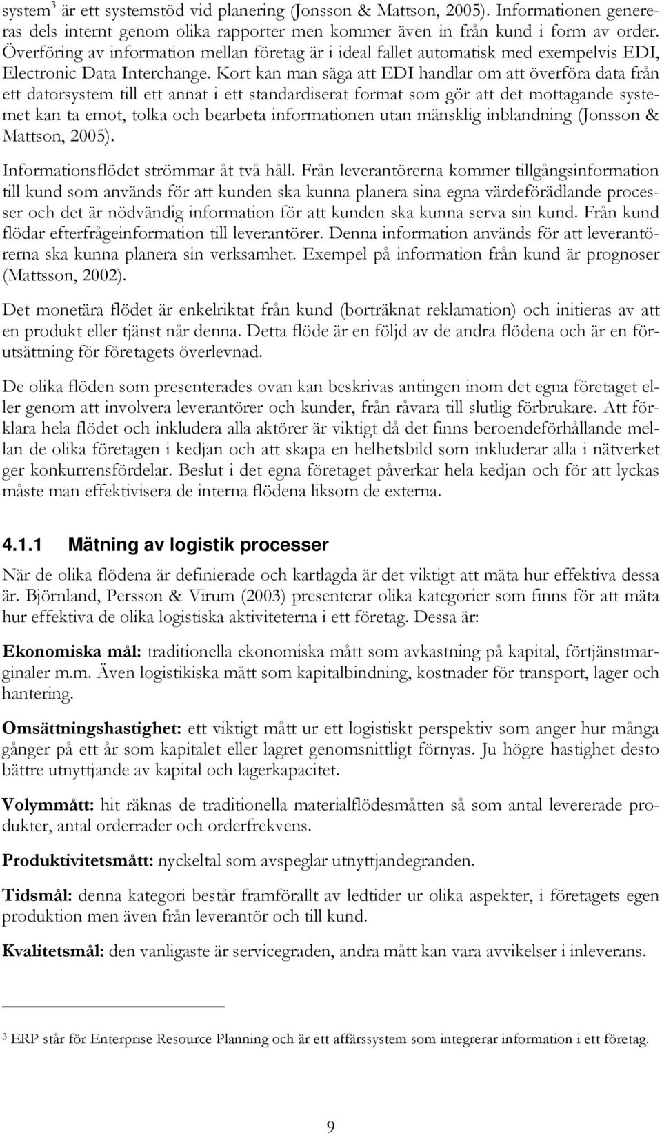 Kort kan man säga att EDI handlar om att överföra data från ett datorsystem till ett annat i ett standardiserat format som gör att det mottagande systemet kan ta emot, tolka och bearbeta