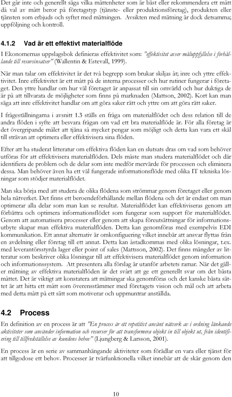 2 Vad är ett effektivt materialflöde I Ekonomernas uppslagsbok definieras effektivitet som: effektivitet avser måluppfyllelse i förhållande till resursinsatser (Wallentin & Estevall, 1999).