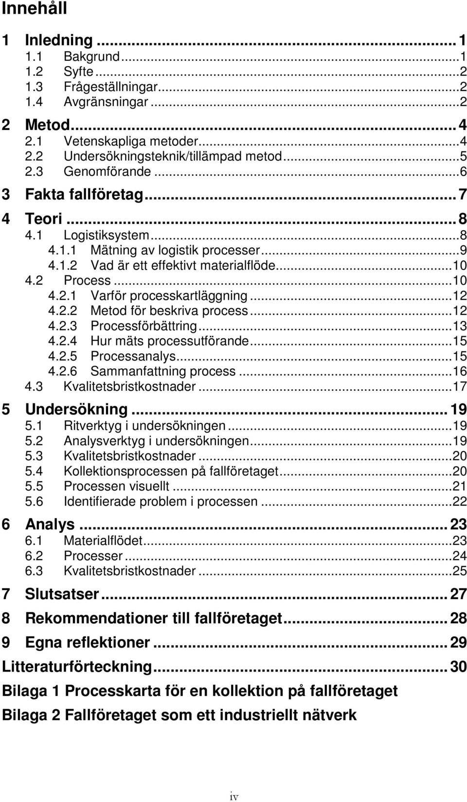 .. 12 4.2.2 Metod för beskriva process... 12 4.2.3 Processförbättring... 13 4.2.4 Hur mäts processutförande... 15 4.2.5 Processanalys... 15 4.2.6 Sammanfattning process... 16 4.