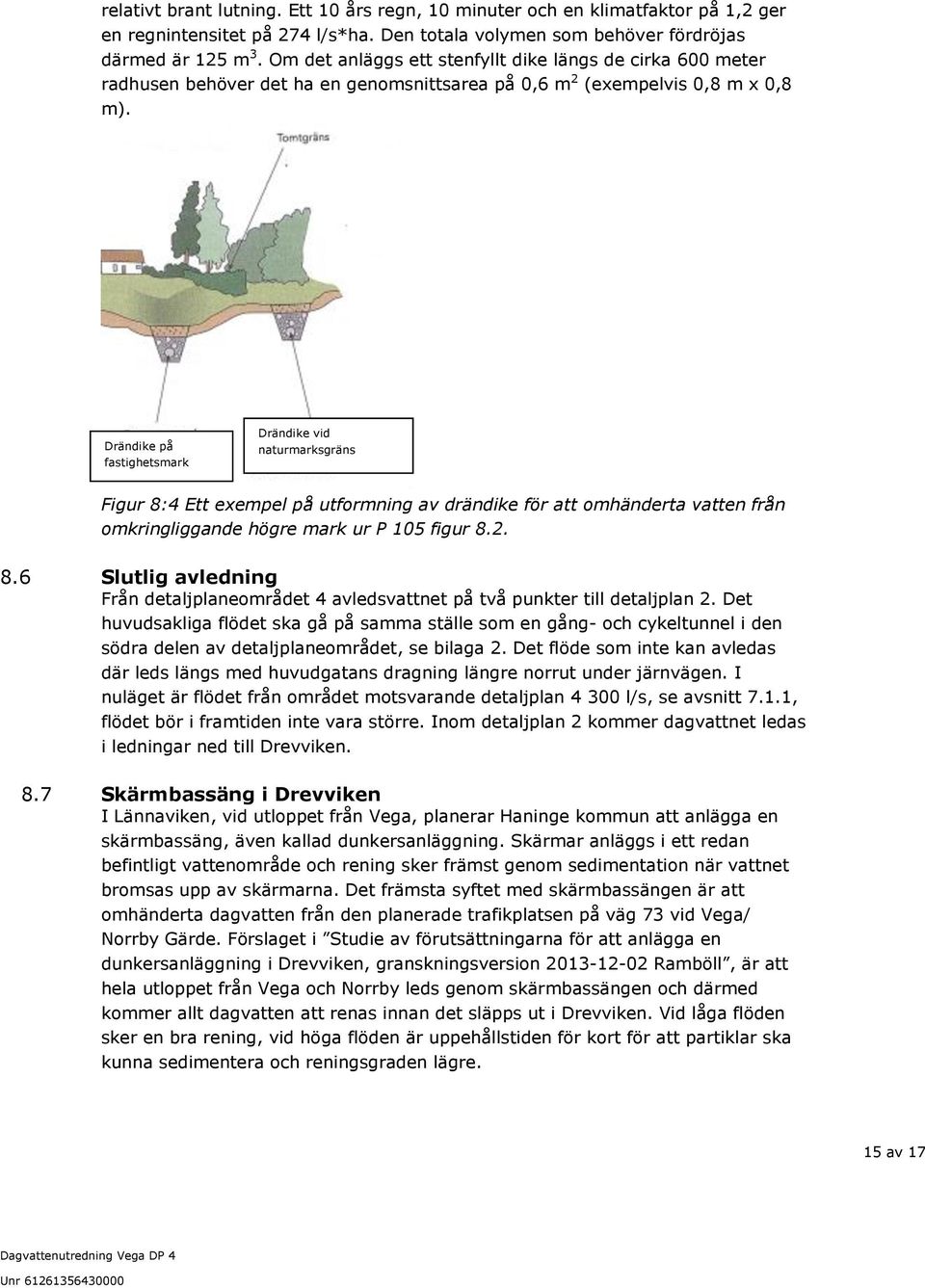 Drändike på fastighetsmark Drändike vid naturmarksgräns Figur 8:4 Ett exempel på utformning av drändike för att omhänderta vatten från omkringliggande högre mark ur P 105 figur 8.2. 8.6 Slutlig avledning Från detaljplaneområdet 4 avledsvattnet på två punkter till detaljplan 2.