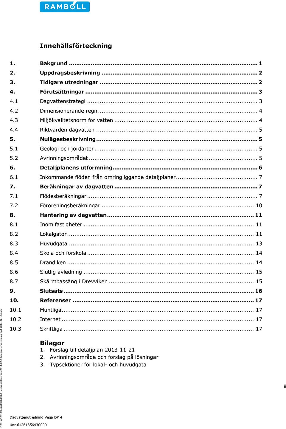 .. 5 5.2 Avrinningsområdet... 5 6. Detaljplanens utformning... 6 6.1 Inkommande flöden från omringliggande detaljplaner... 7 7. Beräkningar av dagvatten... 7 7.1 Flödesberäkningar... 7 7.2 Föroreningsberäkningar.