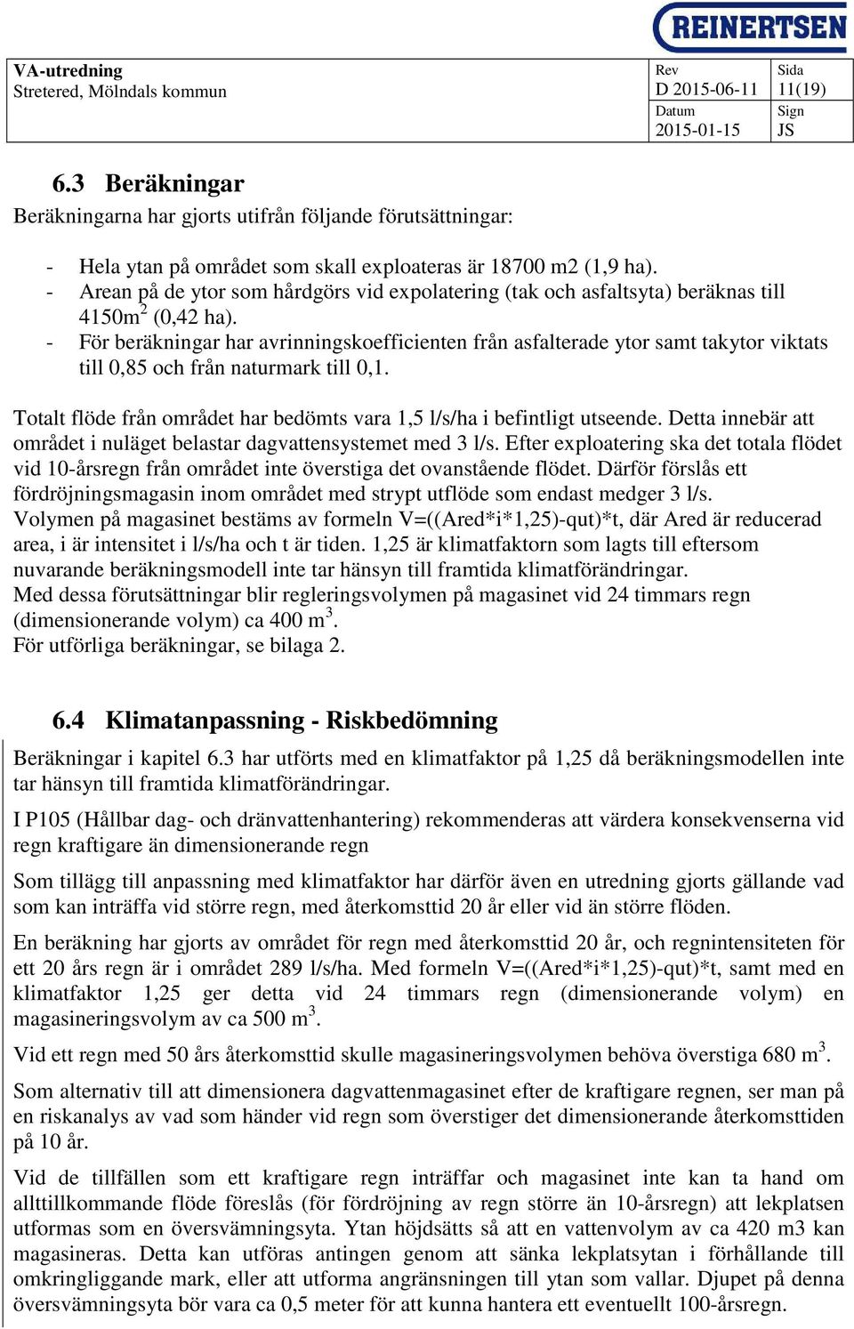 - För beräkningar har avrinningskoefficienten från asfalterade ytor samt takytor viktats till 0,85 och från naturmark till 0,1.