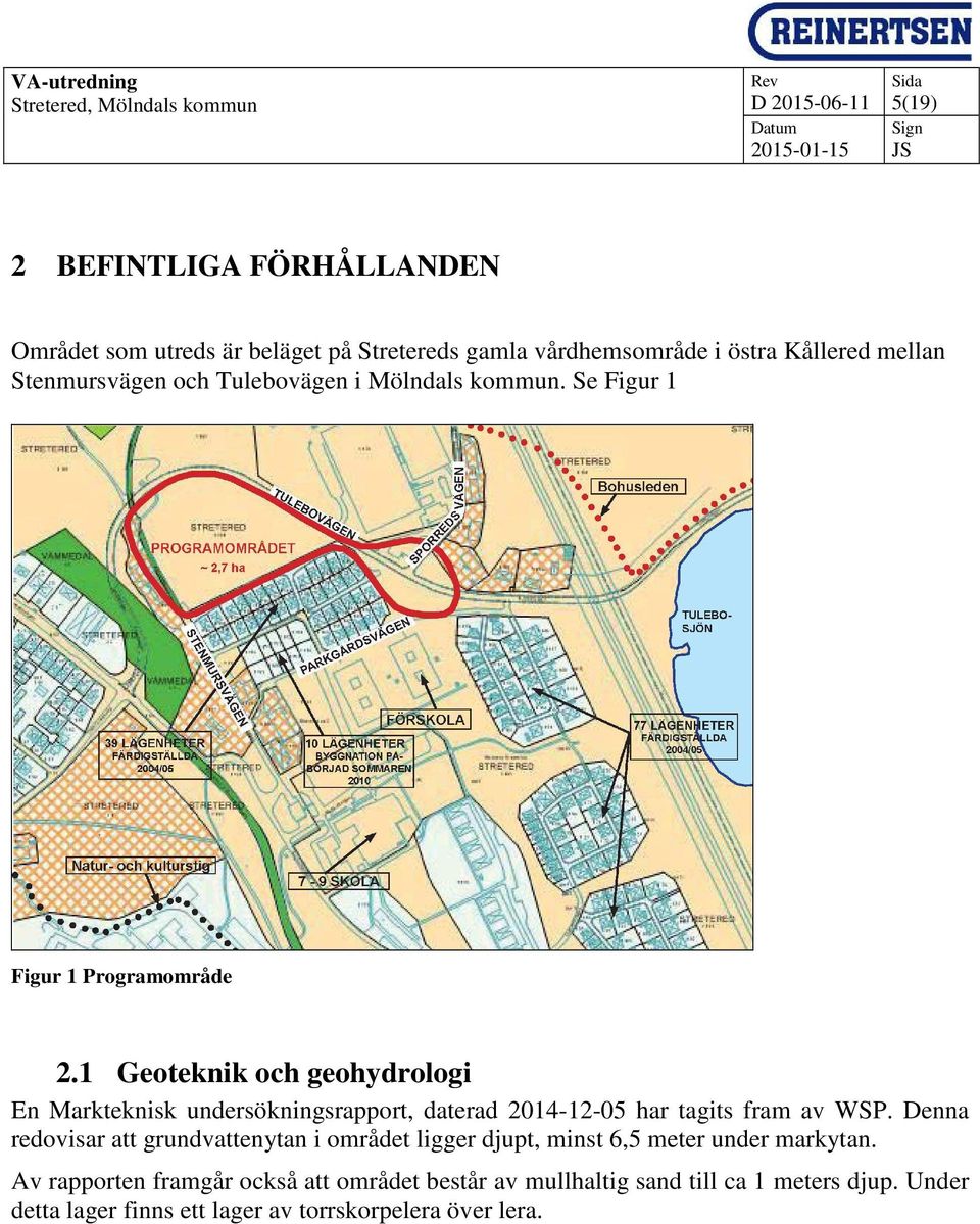 1 Geoteknik och geohydrologi En Markteknisk undersökningsrapport, daterad 2014-12-05 har tagits fram av WSP.