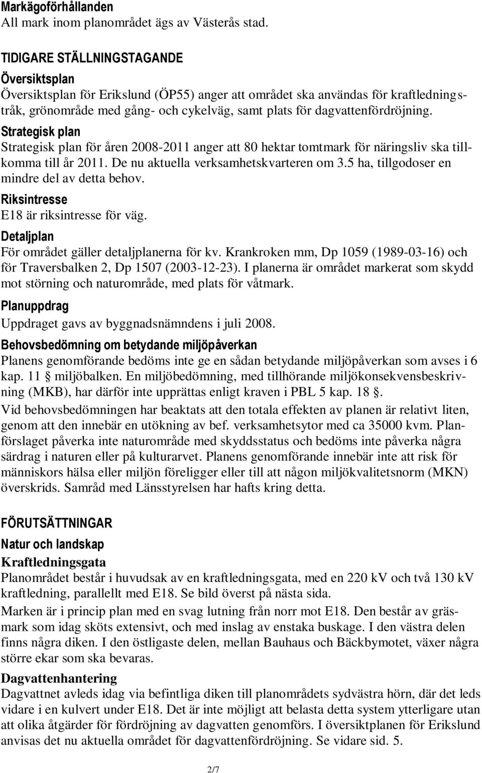 dagvattenfördröjning. Strategisk plan Strategisk plan för åren 2008-2011 anger att 80 hektar tomtmark för näringsliv ska tillkomma till år 2011. De nu aktuella verksamhetskvarteren om 3.