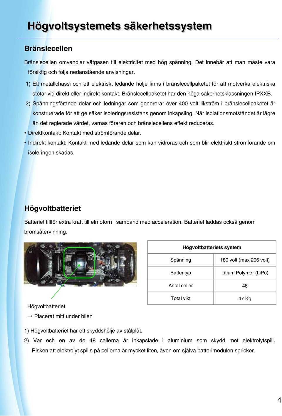 Bränslecellpaketet har den höga säkerhetsklassningen IPXXB.