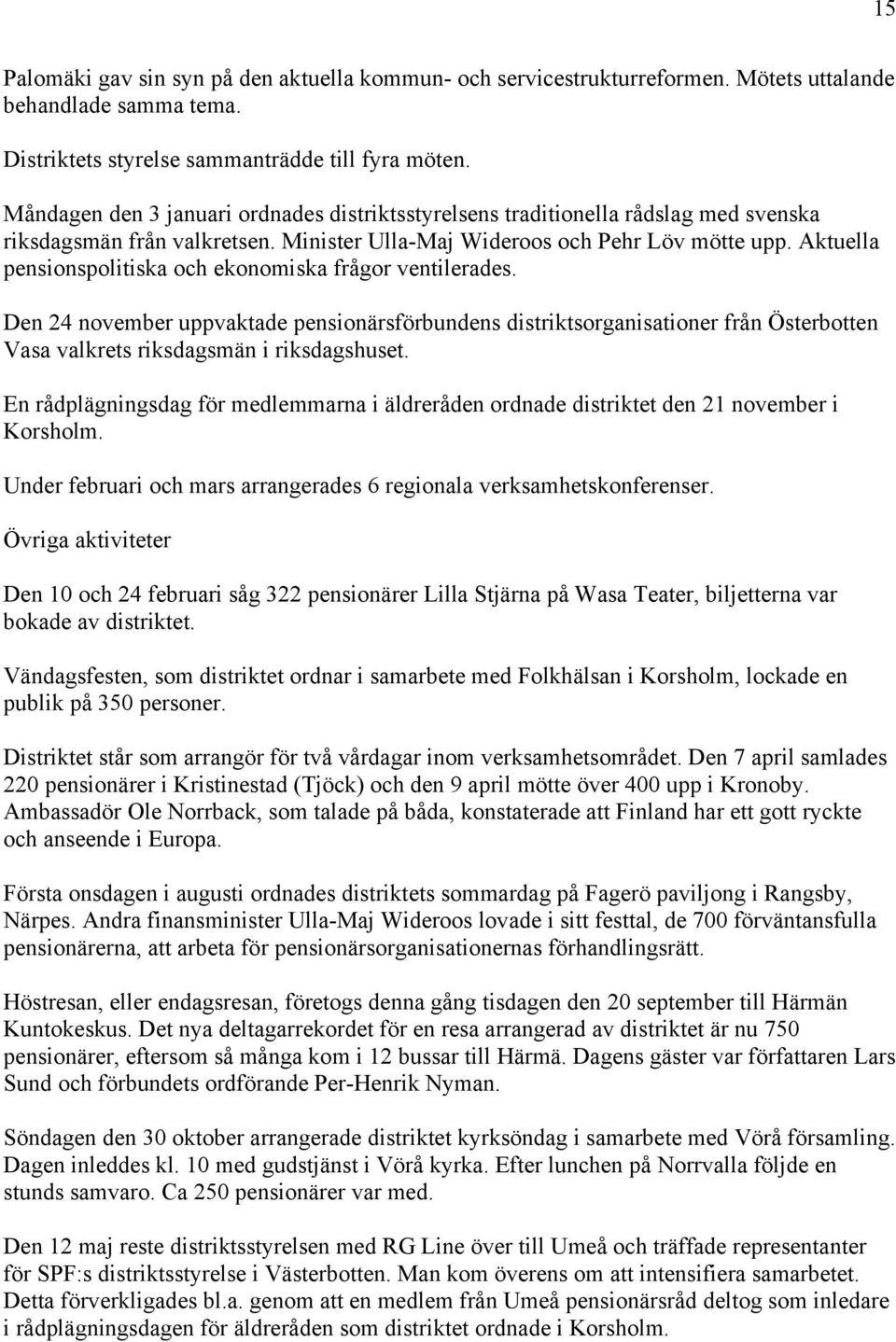 Aktuella pensionspolitiska och ekonomiska frågor ventilerades. Den 24 november uppvaktade pensionärsförbundens distriktsorganisationer från Österbotten Vasa valkrets riksdagsmän i riksdagshuset.