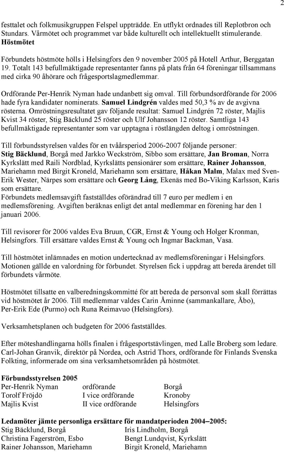 Totalt 143 befullmäktigade representanter fanns på plats från 64 föreningar tillsammans med cirka 90 åhörare och frågesportslagmedlemmar. Ordförande Per-Henrik Nyman hade undanbett sig omval.