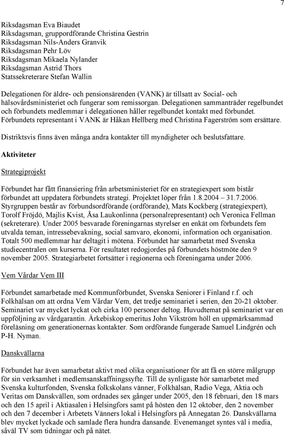 Delegationen sammanträder regelbundet och förbundets medlemmar i delegationen håller regelbundet kontakt med förbundet.