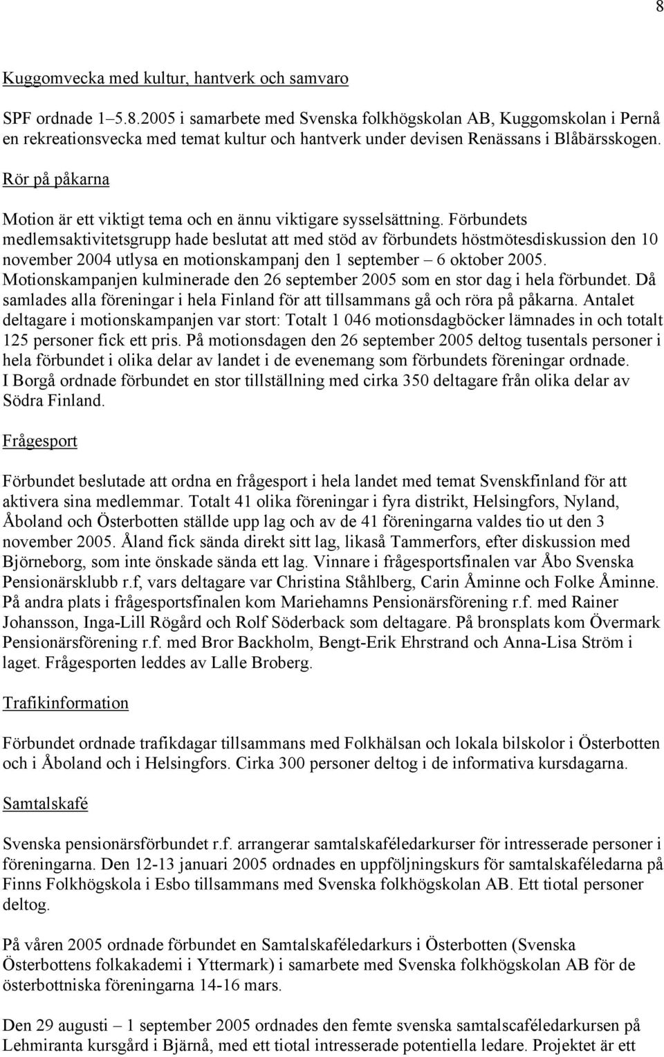 Förbundets medlemsaktivitetsgrupp hade beslutat att med stöd av förbundets höstmötesdiskussion den 10 november 2004 utlysa en motionskampanj den 1 september 6 oktober 2005.