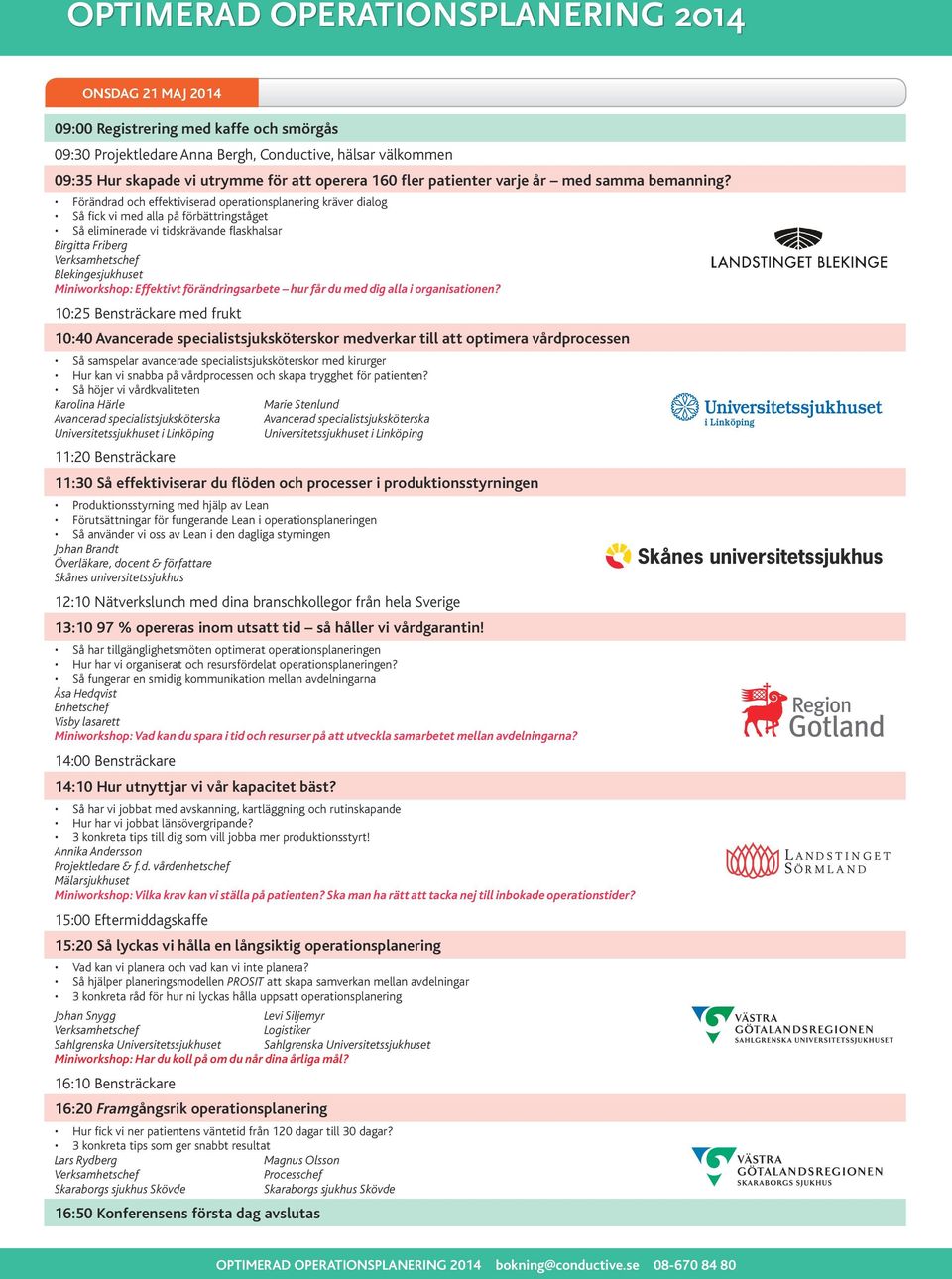 Förändrad och effektiviserad operationsplanering kräver dialog Så fick vi med alla på förbättringståget Så eliminerade vi tidskrävande flaskhalsar Birgitta Friberg Blekingesjukhuset Miniworkshop: