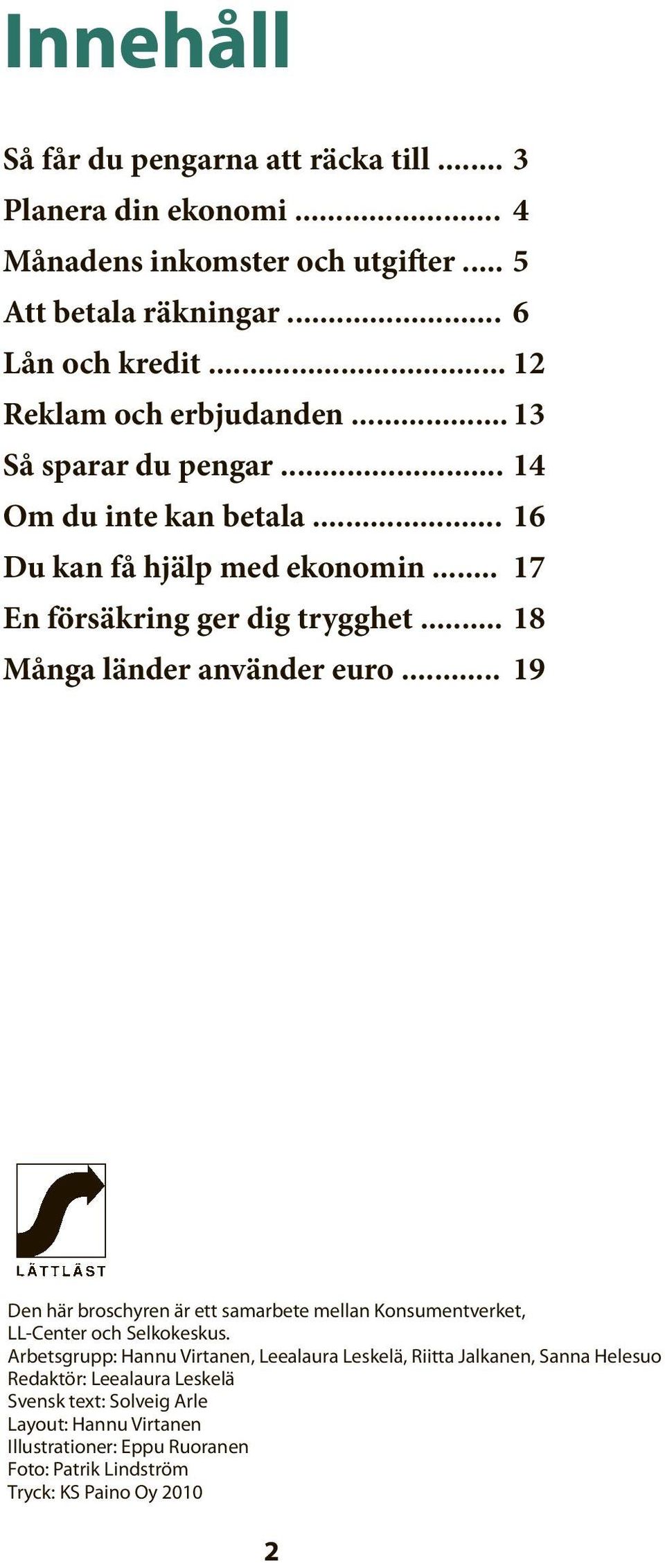 .. 18 Många länder använder euro... 19 Den här broschyren är ett samarbete mellan Konsumentverket, LL-Center och Selkokeskus.