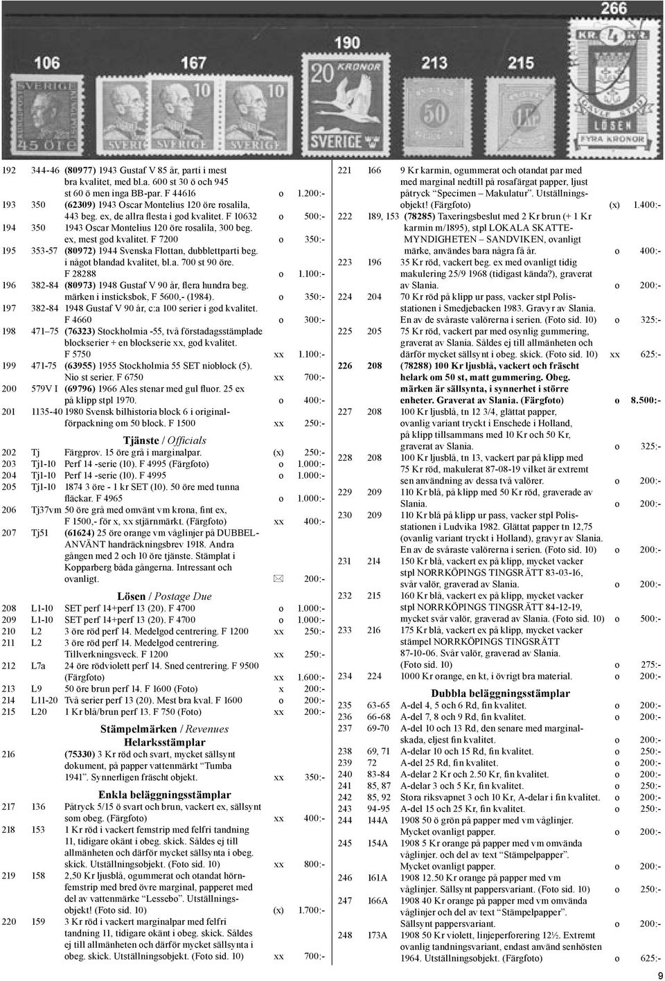 F 7200 o 350:- 195 353-57 (80972) 1944 Svenska Flottan, dubblettparti beg. i något blandad kvalitet, bl.a. 700 st 90 öre. F 28288 o 1.100:- 196 382-84 (80973) 1948 Gustaf V 90 år, flera hundra beg.
