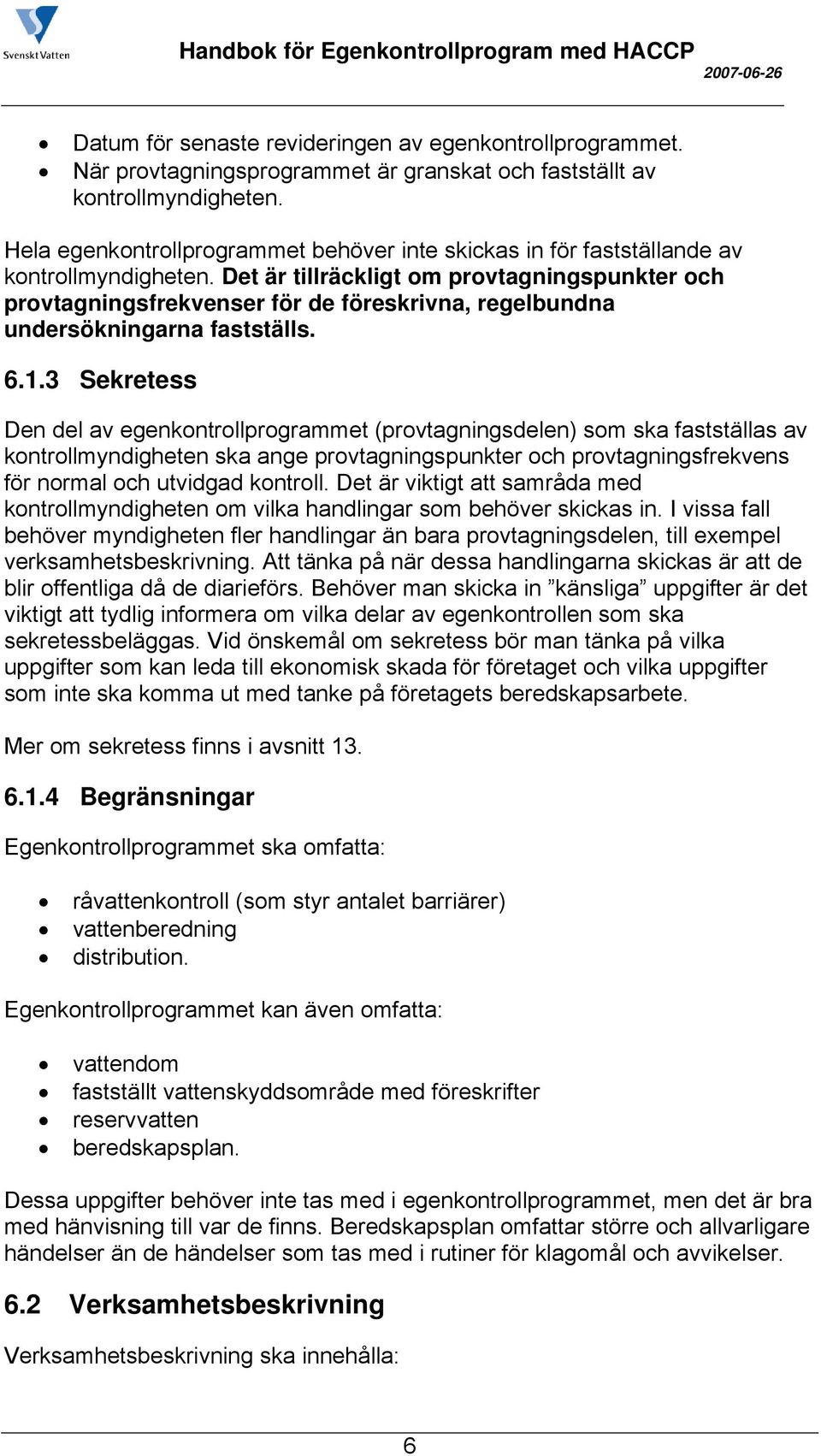 Det är tillräckligt om provtagningspunkter och provtagningsfrekvenser för de föreskrivna, regelbundna undersökningarna fastställs. 6.1.