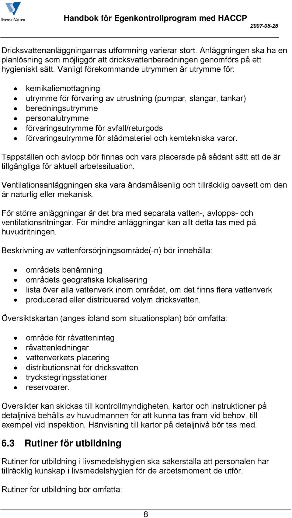 avfall/returgods förvaringsutrymme för städmateriel och kemtekniska varor. Tappställen och avlopp bör finnas och vara placerade på sådant sätt att de är tillgängliga för aktuell arbetssituation.