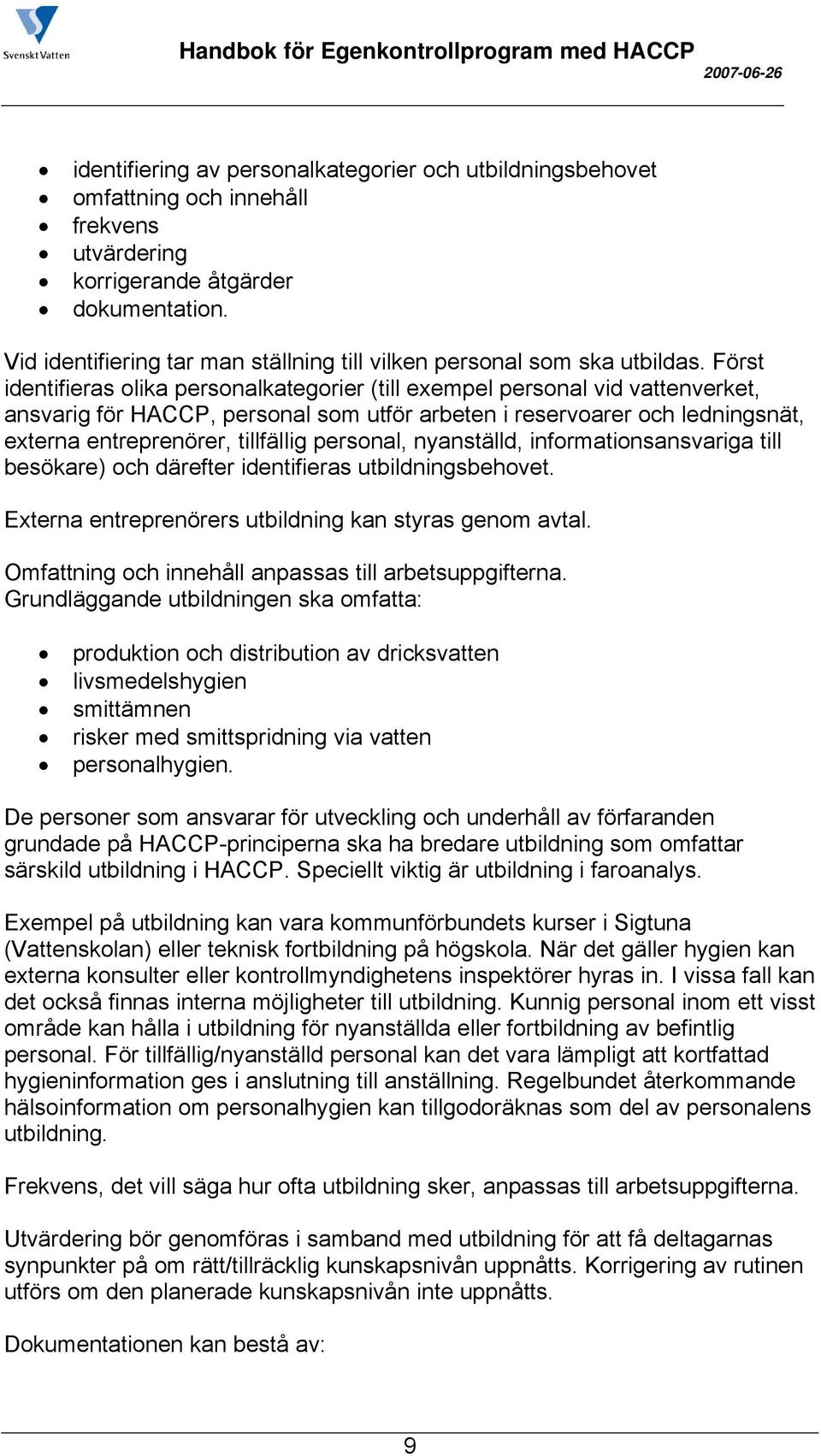 Först identifieras olika personalkategorier (till exempel personal vid vattenverket, ansvarig för HACCP, personal som utför arbeten i reservoarer och ledningsnät, externa entreprenörer, tillfällig