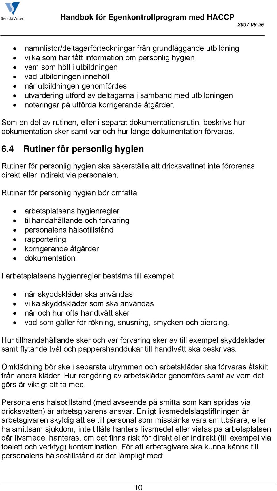 Som en del av rutinen, eller i separat dokumentationsrutin, beskrivs hur dokumentation sker samt var och hur länge dokumentation förvaras. 6.