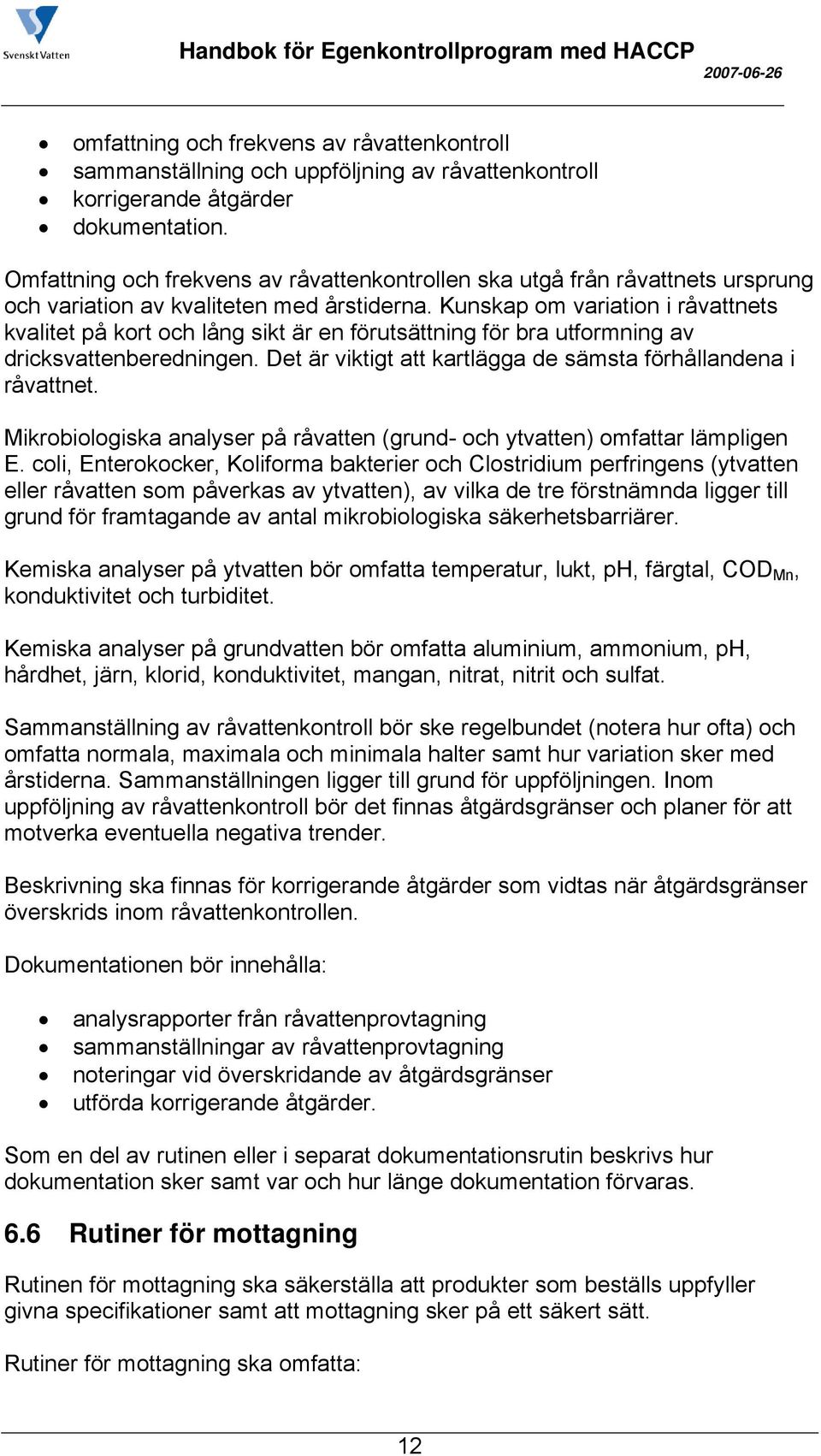 Kunskap om variation i råvattnets kvalitet på kort och lång sikt är en förutsättning för bra utformning av dricksvattenberedningen. Det är viktigt att kartlägga de sämsta förhållandena i råvattnet.