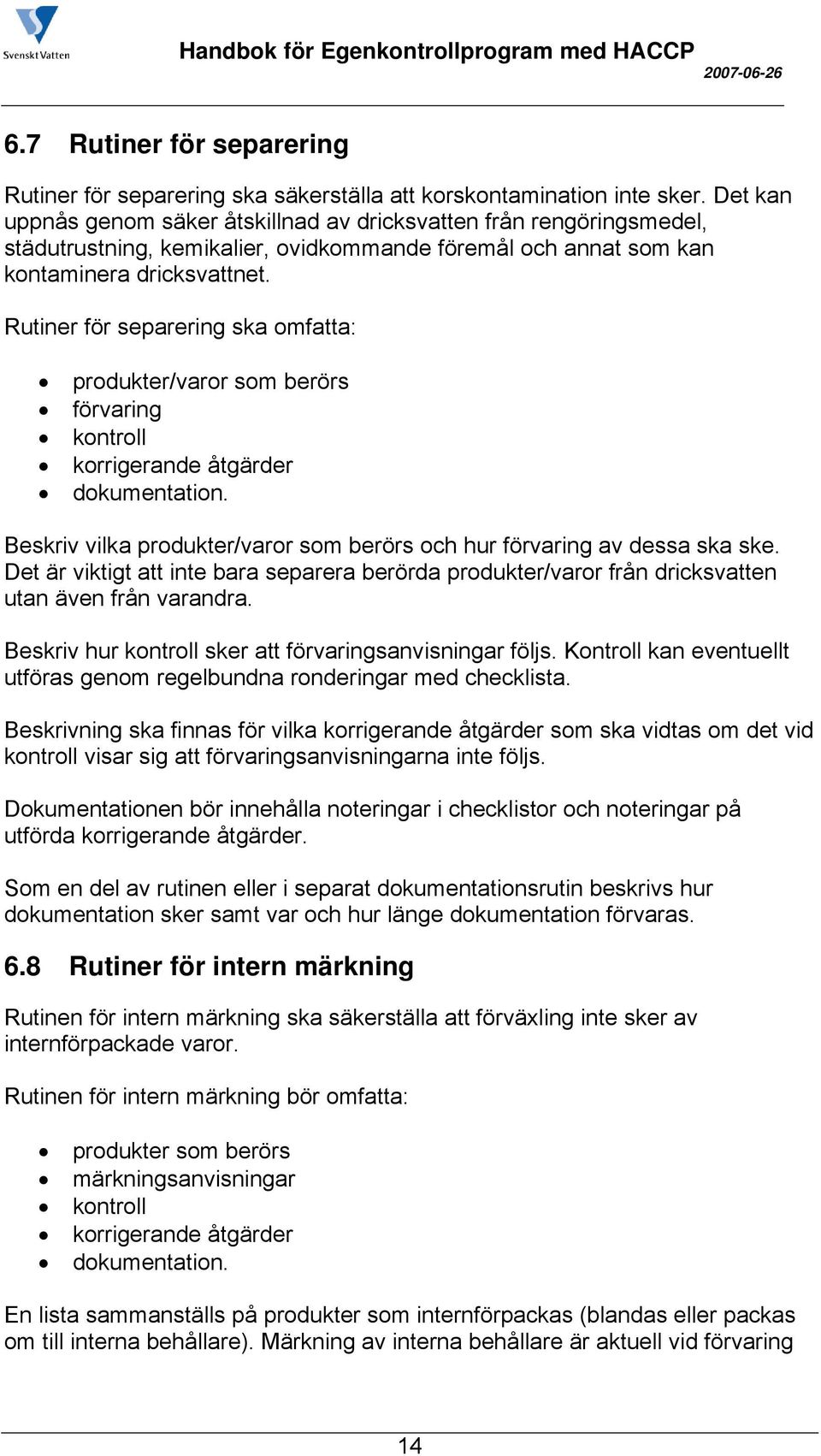 Rutiner för separering ska omfatta: produkter/varor som berörs förvaring kontroll korrigerande åtgärder dokumentation. Beskriv vilka produkter/varor som berörs och hur förvaring av dessa ska ske.