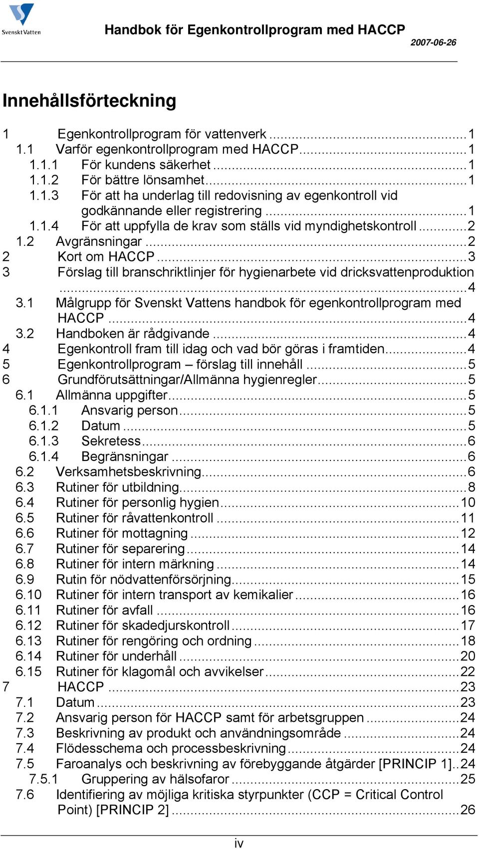 1 Målgrupp för Svenskt Vattens handbok för egenkontrollprogram med HACCP...4 3.2 Handboken är rådgivande...4 4 Egenkontroll fram till idag och vad bör göras i framtiden.