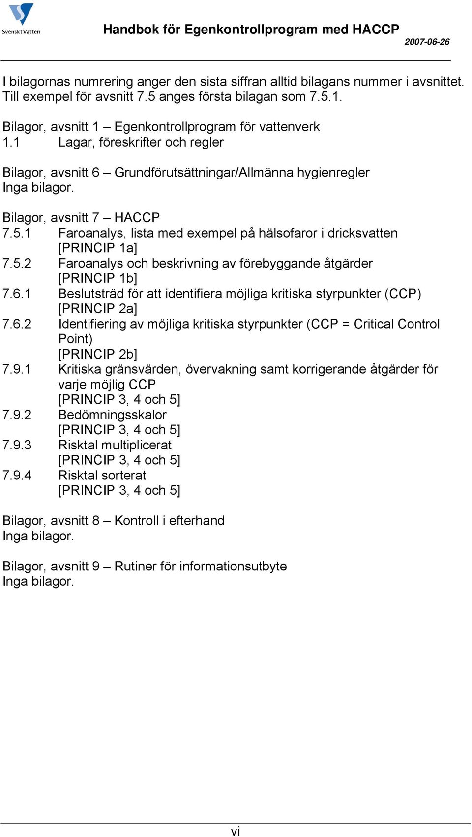 1 Faroanalys, lista med exempel på hälsofaror i dricksvatten [PRINCIP 1a] 7.5.2 Faroanalys och beskrivning av förebyggande åtgärder [PRINCIP 1b] 7.6.