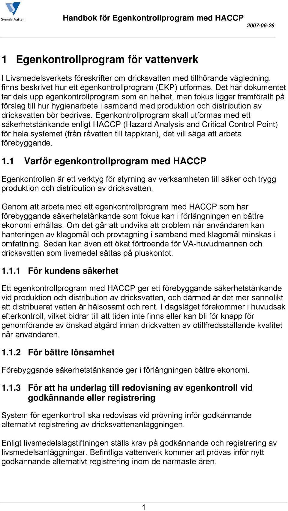 Egenkontrollprogram skall utformas med ett säkerhetstänkande enligt HACCP (Hazard Analysis and Critical Control Point) för hela systemet (från råvatten till tappkran), det vill säga att arbeta