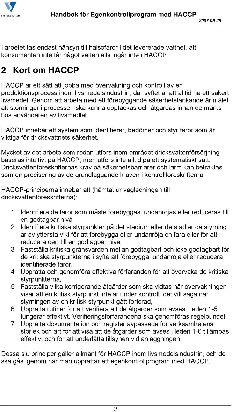 Genom att arbeta med ett förebyggande säkerhetstänkande är målet att störningar i processen ska kunna upptäckas och åtgärdas innan de märks hos användaren av livsmedlet.