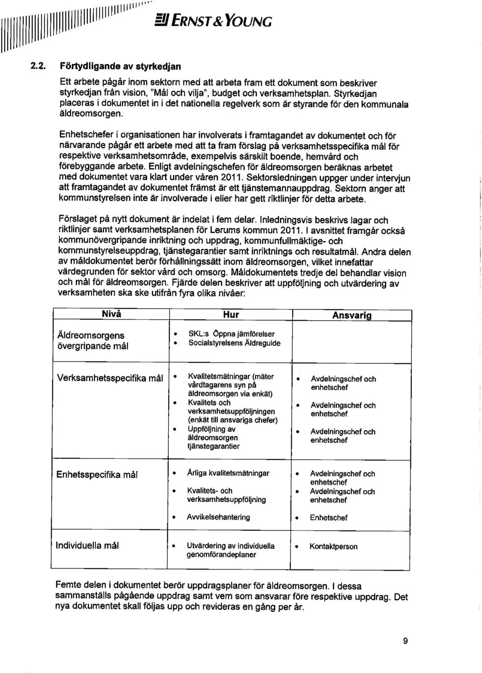 Enhetschefer i organisationen har involverats i framtagandet av dokumentet och för närvarande pågår ett arbete med att ta fram förslag på verksamhetsspecifika mål för respektive verksamhetsområde,