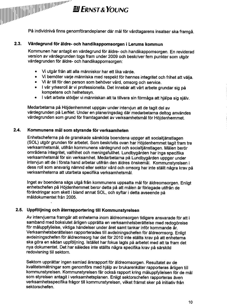 En reviderad version av värdegrunden togs fram under 2009 och beskriver fem punkter som utgör värdegrunden för äldre- och handikappomsorgen: Vi utgår från att alla människor har ett lika värde.