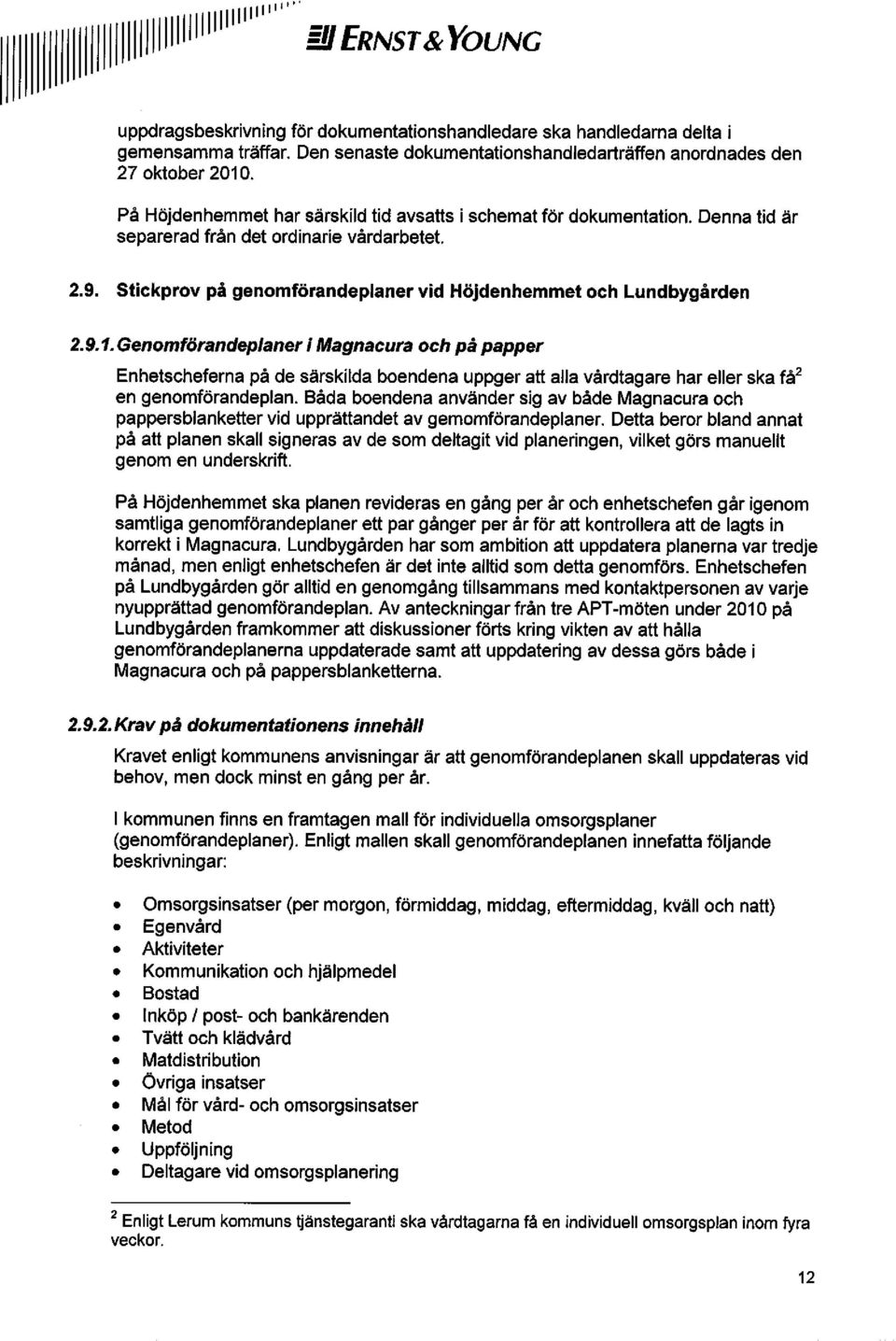 Genomförandeplaner i Magnacura och på papper Enhetscheferna på de särskilda boendena uppger att alla vårdtagare har eller ska få 2 en genomförandeplan.