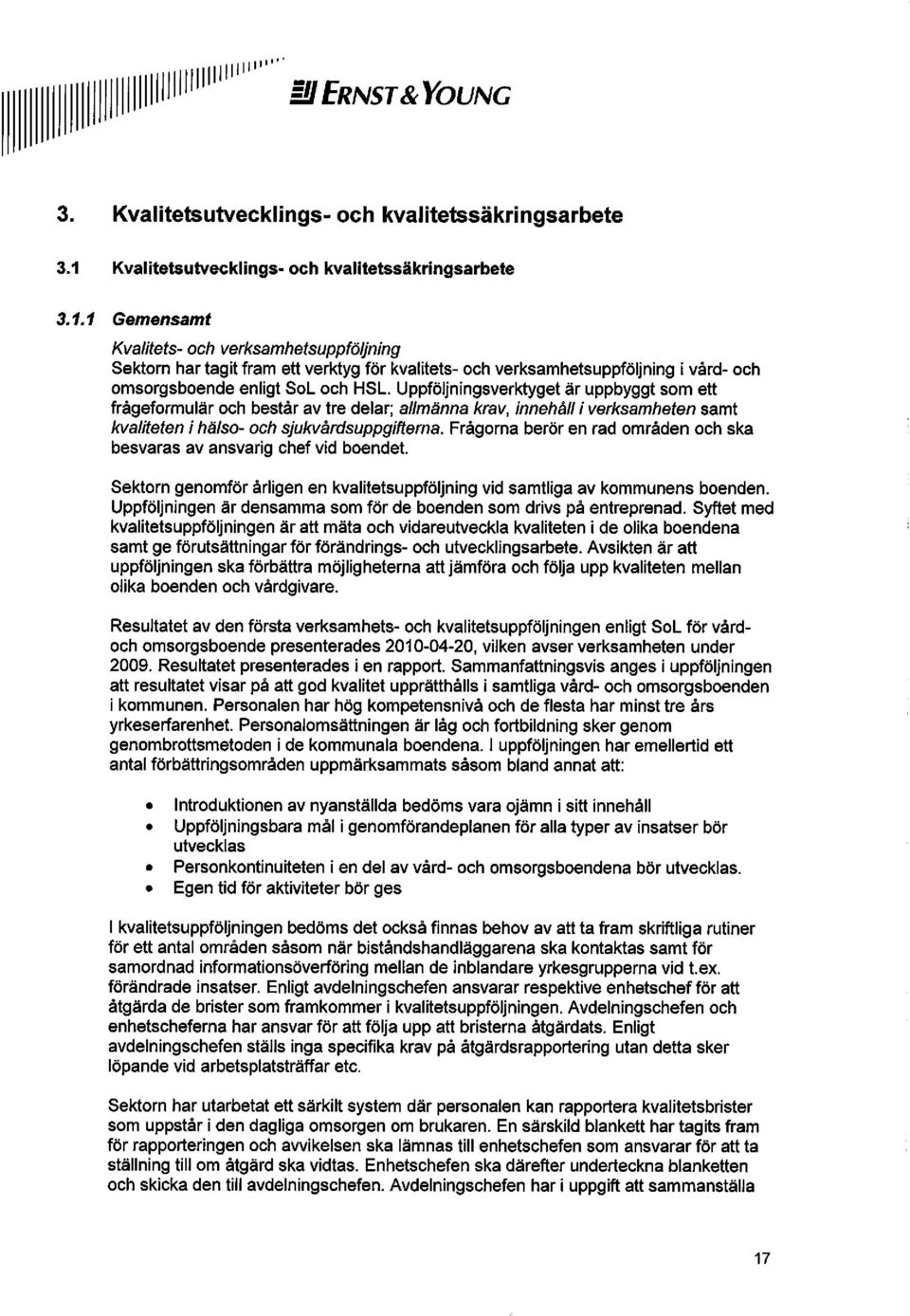 1 Gemensamt Kvalitets- och verksamhetsuppföljning Sektorn har tagit fram ett verktyg för kvalitets- och verksamhetsuppföljning i vård- och omsorgsboende enligt SoL och HSL Uppföljningsverktyget är