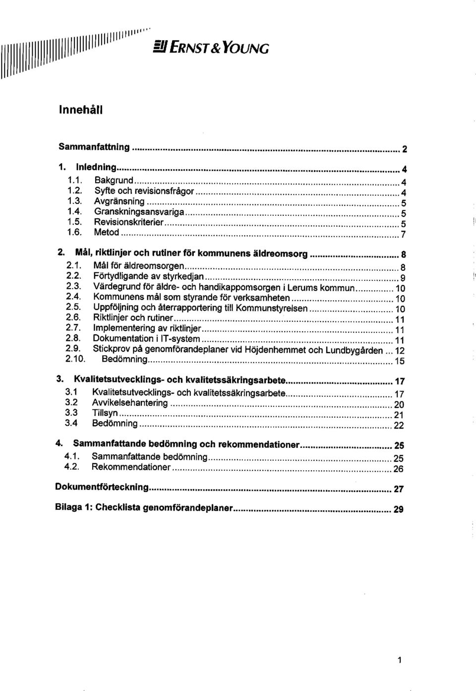 Värdegrund för äldre- och handikappomsorgen i Lerums kommun 10 2.4. Kommunens mål som styrande för verksamheten 10 2.5. Uppföljning och återrapportering till Kommunstyrelsen 10 2.6.